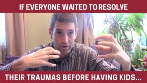 Thumbnail image of video titled "If Everyone Waited to Resolve Their Traumas Before Having Kids..." by Daniel Mackler